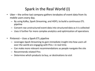 Spark in the Real World (I)
• Uber – the online taxi company gathers terabytes of event data from its
mobile users every d...