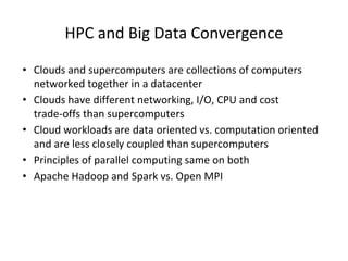 HPC and Big Data Convergence
• Clouds and supercomputers are collections of computers
networked together in a datacenter
•...