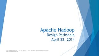 Apache Hadoop 
Design Pathshala 
April 22, 2014 
www.designpathshala.com | +91 120 260 5512 | +91 98 188 23045 | admin@designpathshala.com | 
http://designpathshala.com 
1 
 