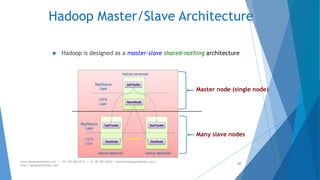 Hadoop Master/Slave Architecture 
 Hadoop is designed as a master-slave shared-nothing architecture 
www.designpathshala.com | +91 120 260 5512 | +91 98 188 23045 | admin@designpathshala.com | 
http://designpathshala.com 
Master node (single node) 
Many slave nodes 
60 
 