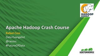 Apache	Hadoop	Crash	Course
Rafael	Coss
Data	Evangelist	
@racoss
#FutureOfData
 