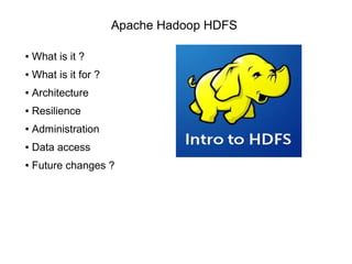 Apache Hadoop HDFS
● What is it ?
● What is it for ?
● Architecture
● Resilience
● Administration
● Data access
● Future changes ?
 