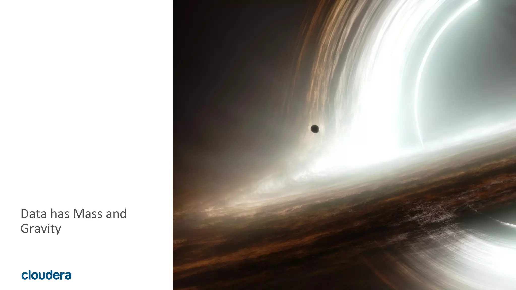 10© Cloudera, Inc. All rights reserved.
Data has Mass and
Gravity
 