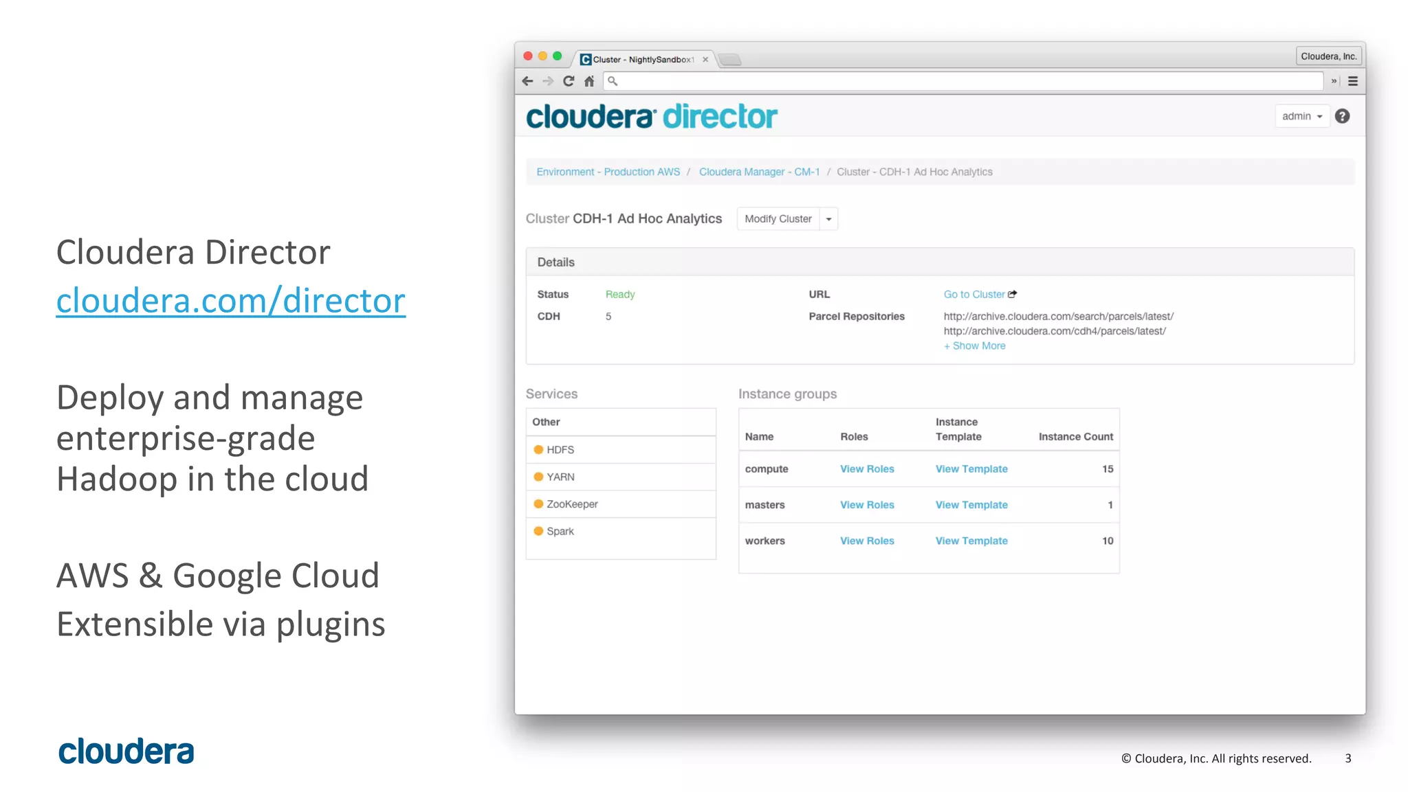 3© Cloudera, Inc. All rights reserved.
Cloudera Director
cloudera.com/director
Deploy and manage
enterprise-grade
Hadoop in the cloud
AWS & Google Cloud
Extensible via plugins
 