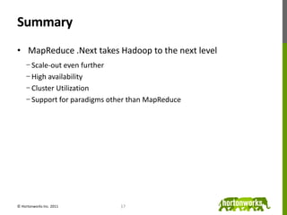 Summary,[object Object],MapReduce .Next takes Hadoop to the next level,[object Object],Scale-out even further,[object Object],High availability,[object Object],Cluster Utilization ,[object Object],Support for paradigms other than MapReduce,[object Object],© Hortonworks Inc. 2011,[object Object],17,[object Object]