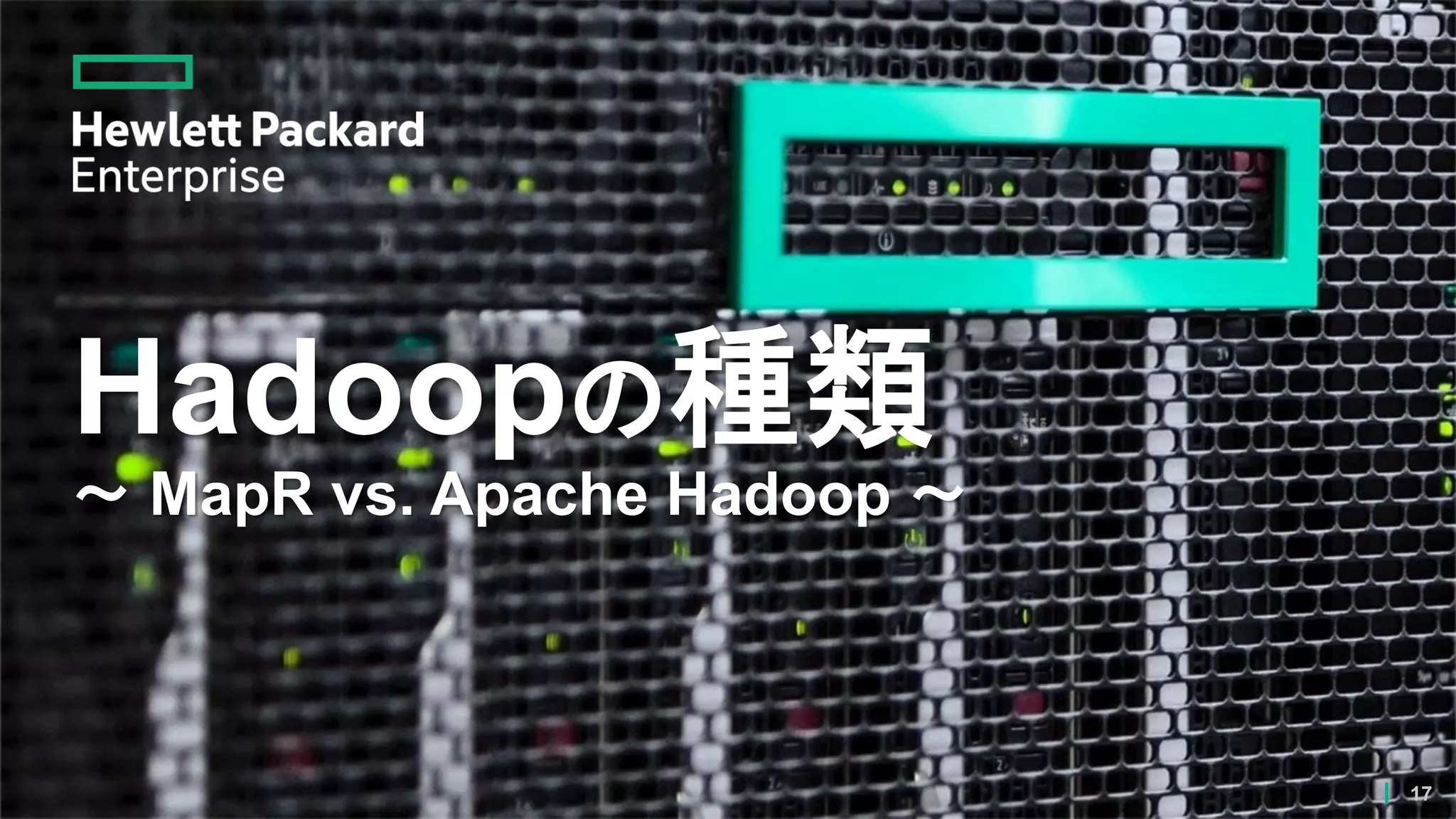 Hadoopの種類
～ MapR vs. Apache Hadoop ～
17
 