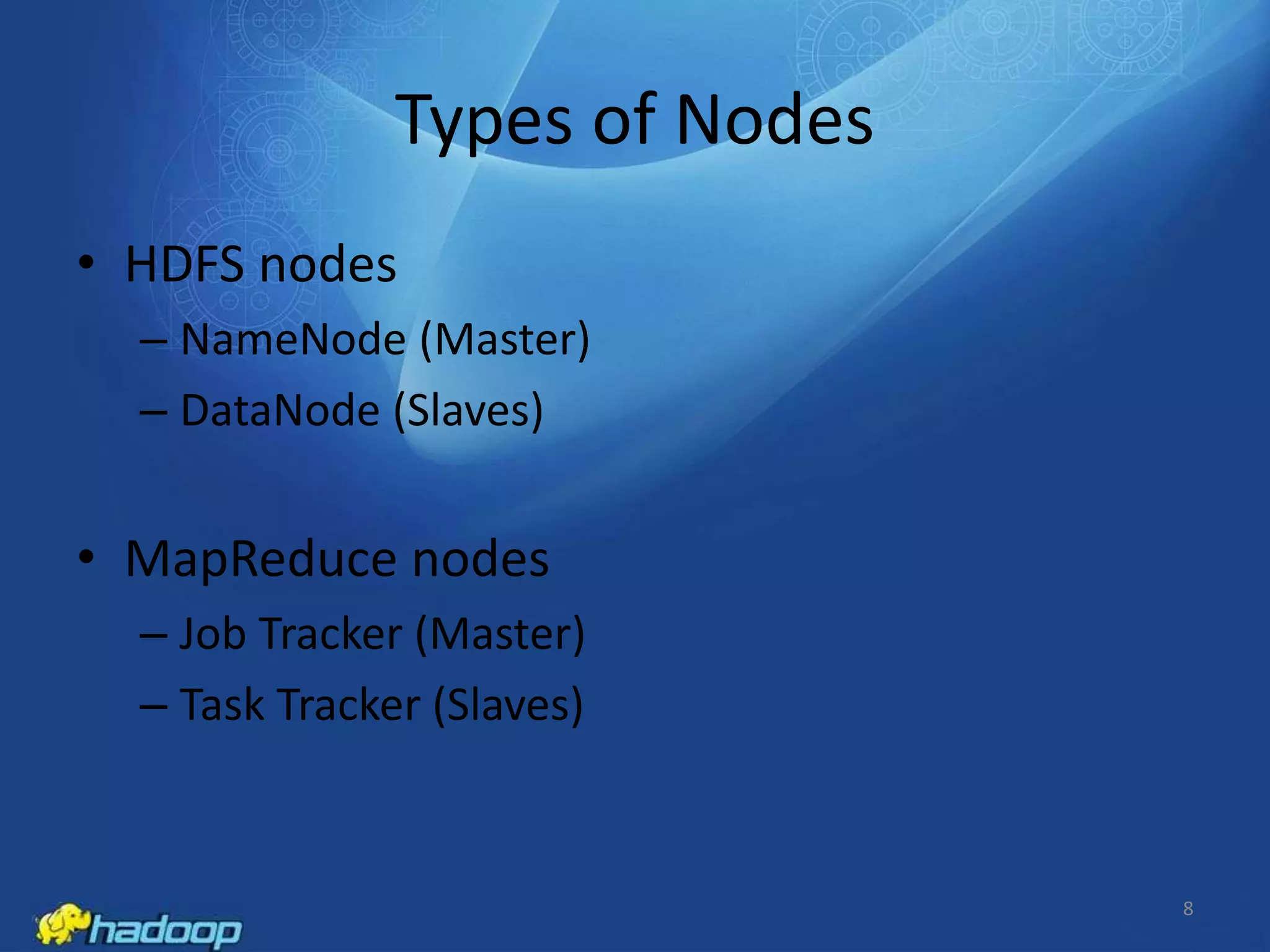 Types of Nodes
• HDFS nodes
– NameNode (Master)
– DataNode (Slaves)

• MapReduce nodes
– Job Tracker (Master)
– Task Tracker (Slaves)

8

 