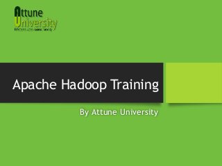 Apache Hadoop Training
By Attune University
 