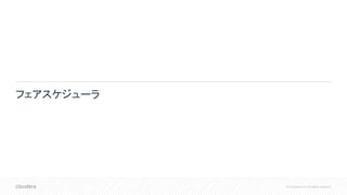 © Cloudera, Inc. All rights reserved.
フェアスケジューラ
 