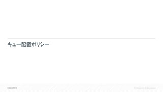 © Cloudera, Inc. All rights reserved.
キュー配置ポリシー
 