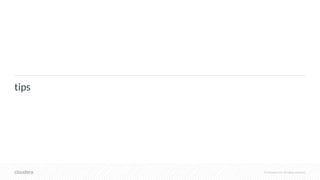 © Cloudera, Inc. All rights reserved.
tips
 