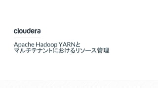 Apache Hadoop YARNと
マルチテナントにおけるリソース管理
 