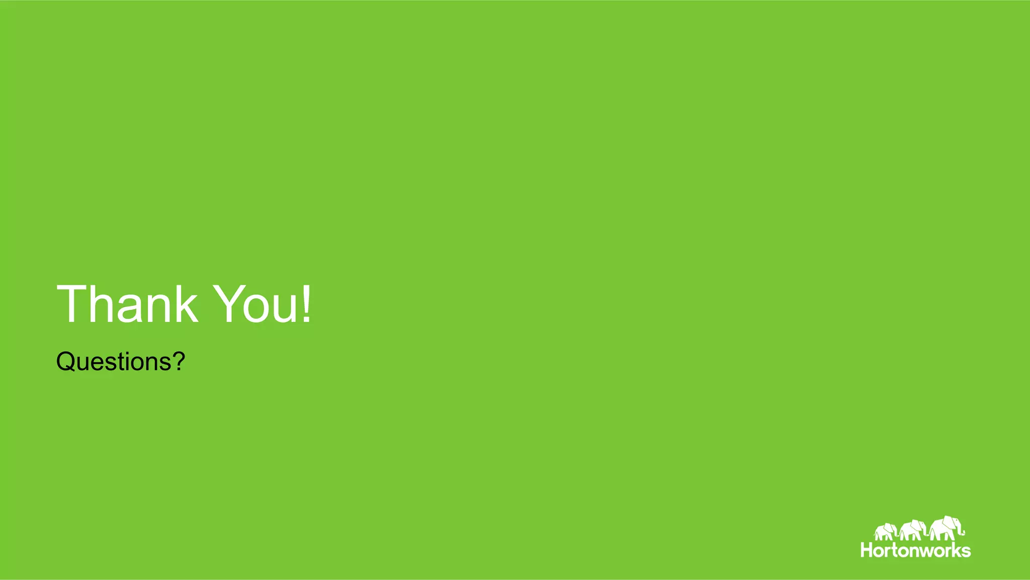 Page 39 © Hortonworks Inc. 2011 – 2015. All Rights Reserved
Thank You!
Questions?
 