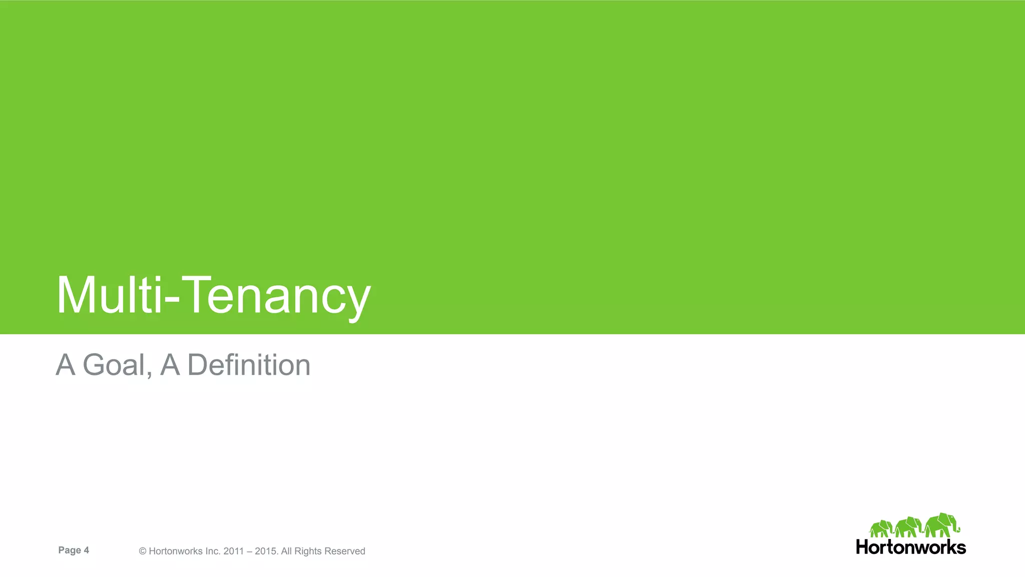 Page 4 © Hortonworks Inc. 2011 – 2015. All Rights Reserved
Multi-Tenancy
A Goal, A Definition
 
