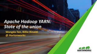 Apache Hadoop YARN:
State of the union
Wangda Tan, Billie Rinaldi
@ Hortonworks
 
