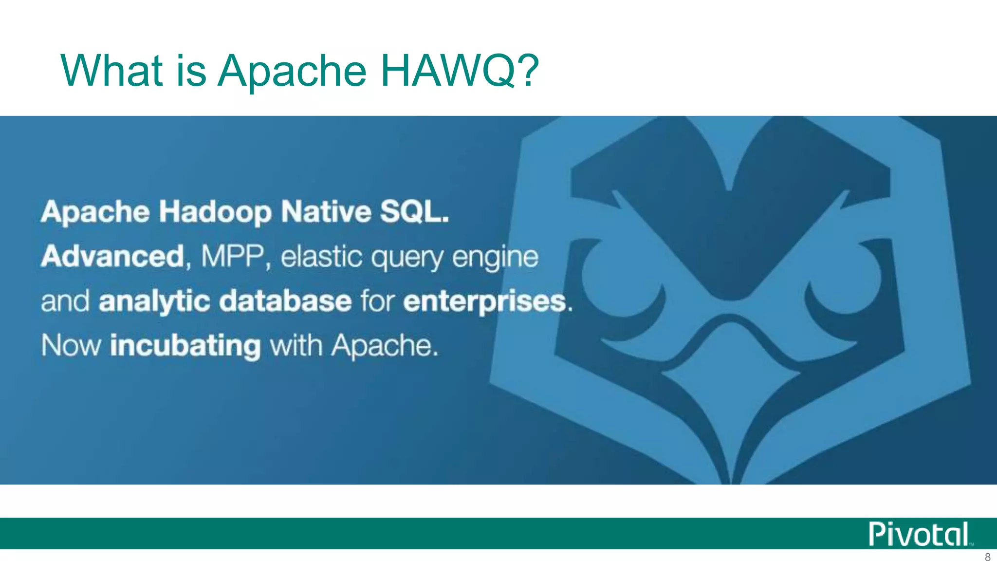8
What is Apache HAWQ?
 