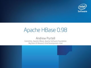 Apache HBase 0.98
Andrew Purtell

Committer, Apache HBase, Apache Software Foundation
Big Data US Research And Development, Intel

 