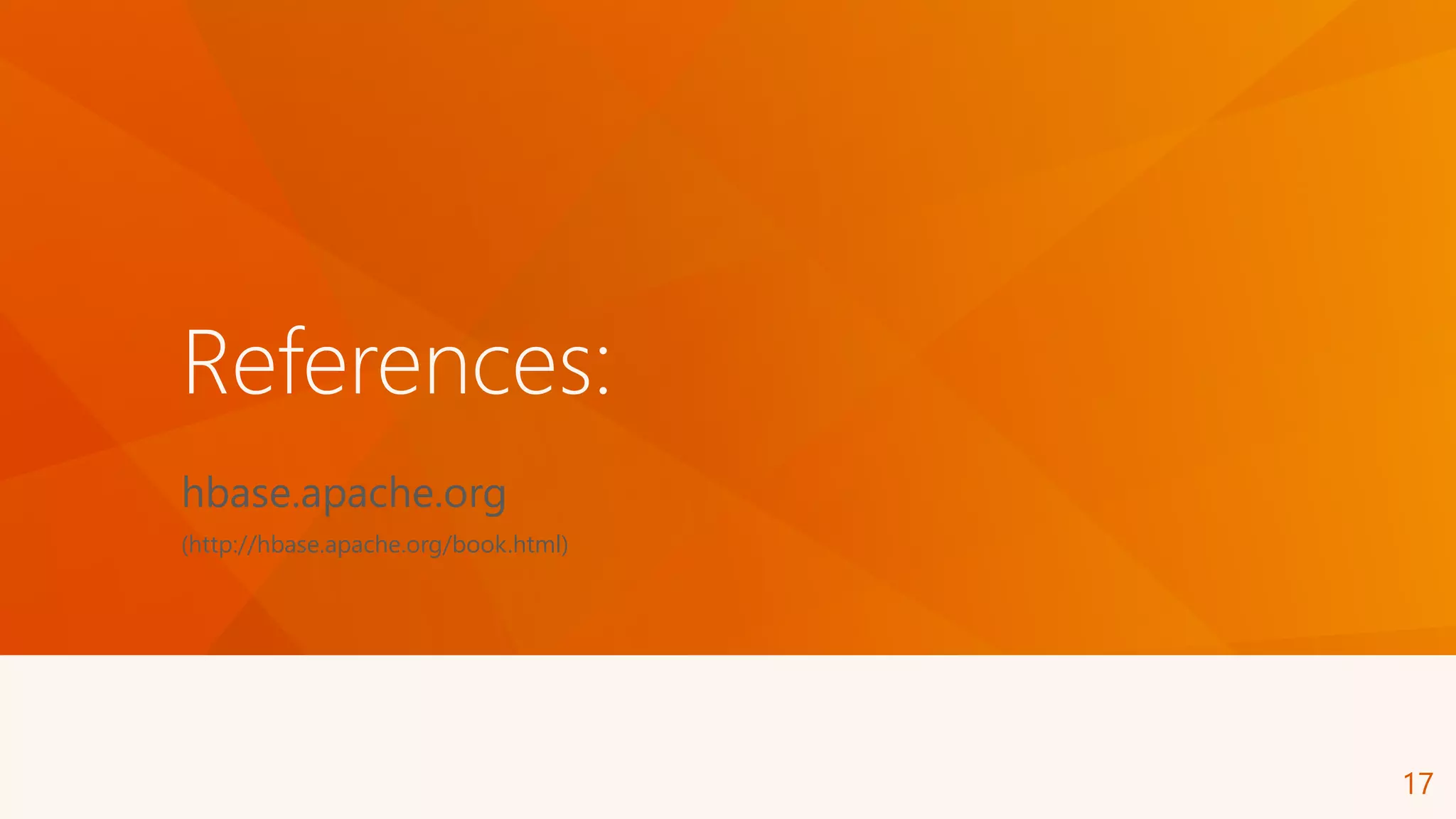 References:
hbase.apache.org
(http://hbase.apache.org/book.html)
17
 