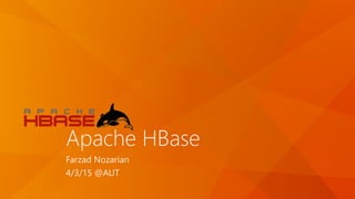 Apache HBase
Farzad Nozarian
4/3/15 @AUT
 