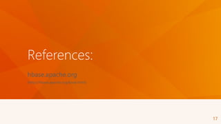 References:
hbase.apache.org
(http://hbase.apache.org/book.html)
17
 