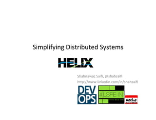 Simplifying	
  Distributed	
  Systems	
  	
  	
  
Shahnawaz	
  Saiﬁ,	
  @shahsaiﬁ	
  
h:p://www.linkedin.com/in/shahsaiﬁ	
  	
  
June’2015
 