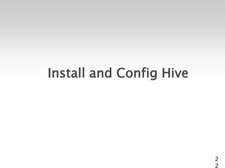 Install and Config Hive




                          2
                          2
 