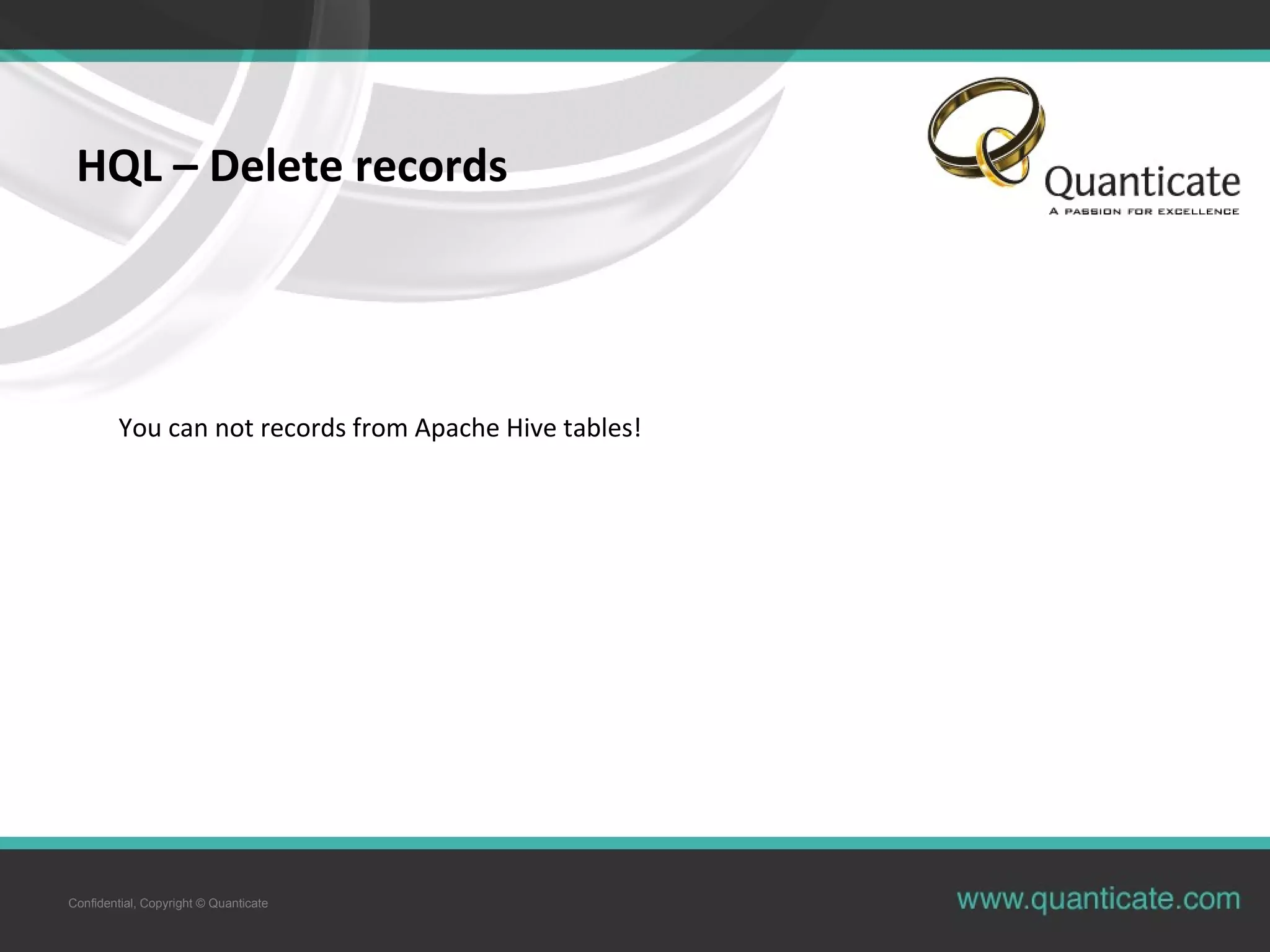 Confidential, Copyright © Quanticate
HQL – Delete records
You can not records from Apache Hive tables!
 