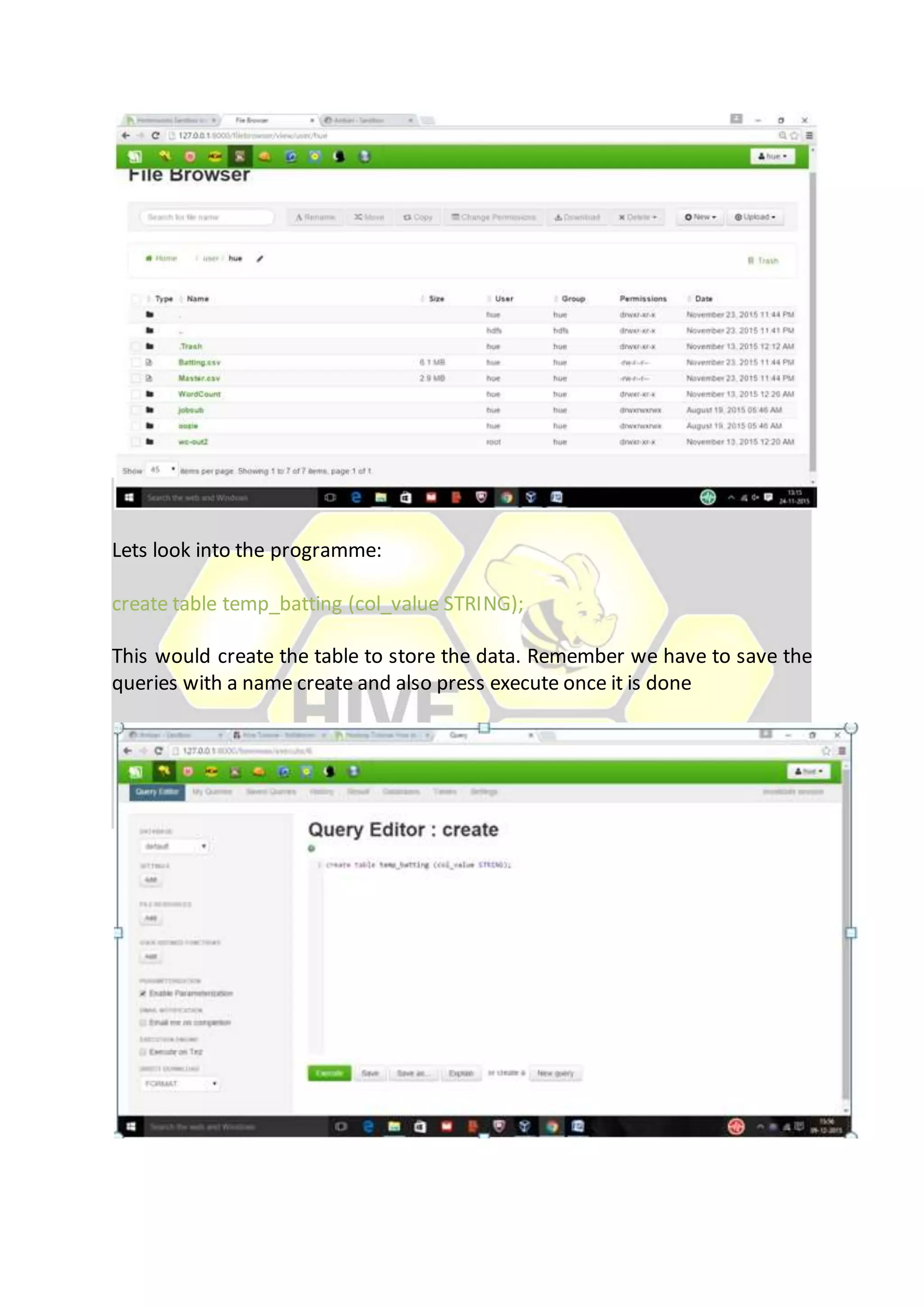 Lets look into the programme:
create table temp_batting (col_value STRING);
This would create the table to store the data. Remember we have to save the
queries with a name create and also press execute once it is done
 