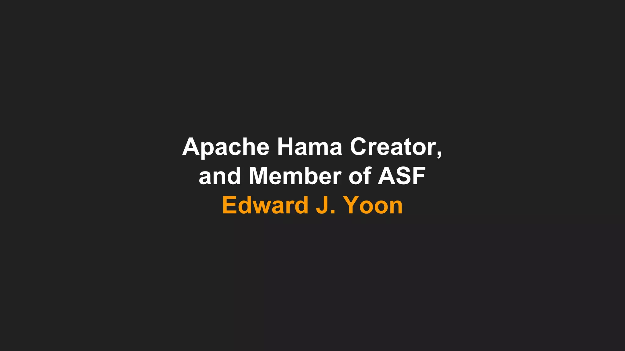 Apache Hama Creator,
and Member of ASF
Edward J. Yoon
 