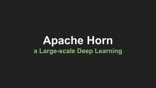 Apache Horn
a Large-scale Deep Learning
 