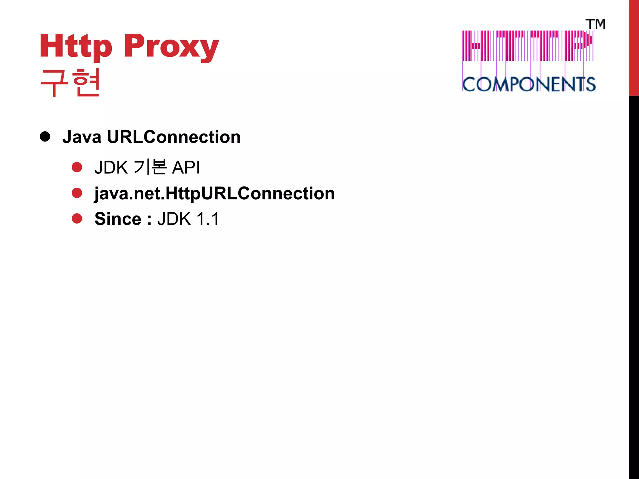 Http Proxy
구현
 Java URLConnection
 JDK 기본 API
 java.net.HttpURLConnection
 Since : JDK 1.1
 