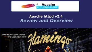 APACHECON North America
9-12 September, 2019
Apache httpd v2.4:
Review and Overview
 