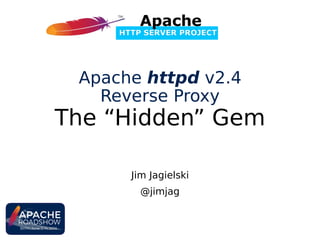 Jim Jagielski
@jimjag
Apache httpd v2.4
Reverse Proxy
The “Hidden” Gem
 