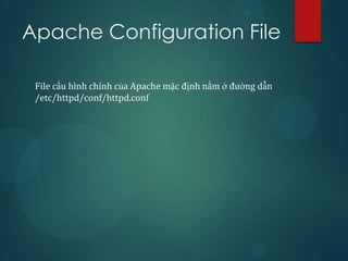 Apache Configuration File

 File cấu hình chính của Apache mặc định nằm ở đường dẫn
 /etc/httpd/conf/httpd.conf
 