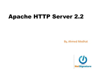 Apache HTTP Server 2.2



                By, Ahmed Medhat
 