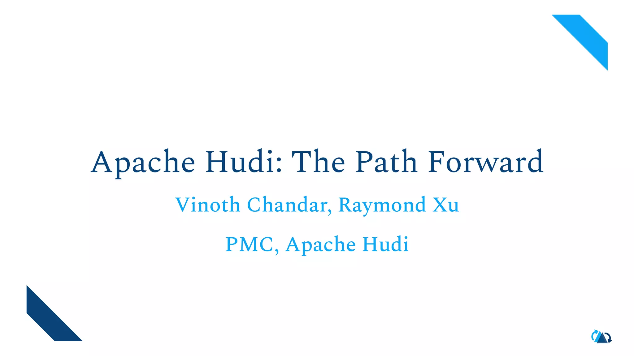 Apache Hudi: The Path Forward
Vinoth Chandar, Raymond Xu
PMC, Apache Hudi
 