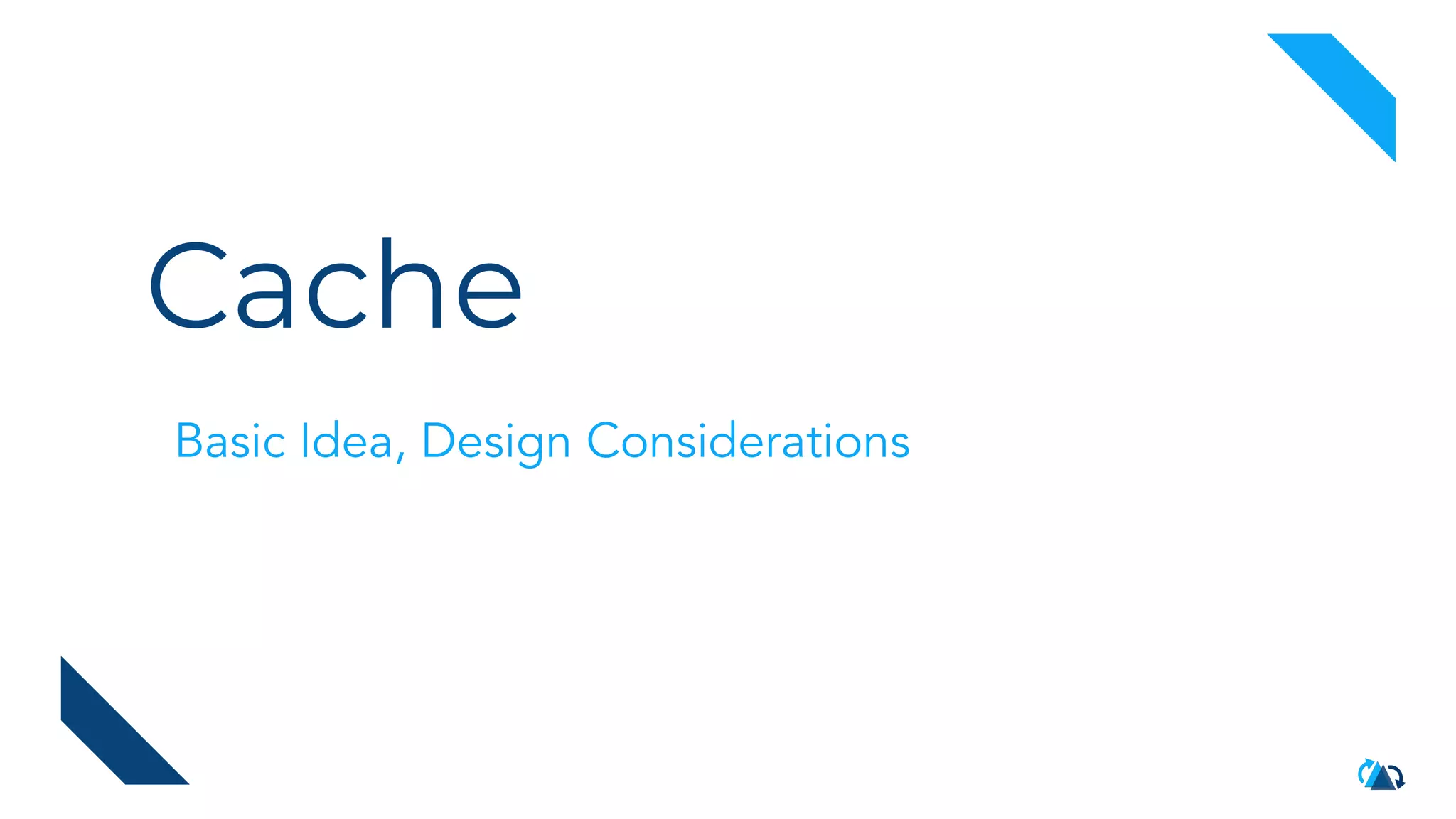 Cache
Basic Idea, Design Considerations
 