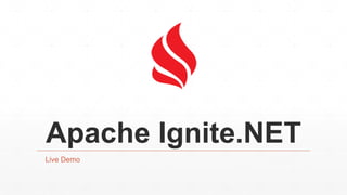 Apache Ignite.NET
Live Demo
 