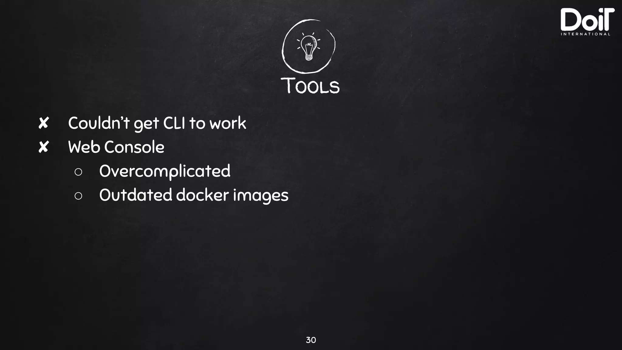 Tools
30
✘ Couldn’t get CLI to work
✘ Web Console
○ Overcomplicated
○ Outdated docker images
 