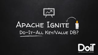Apache Ignite 🕯
Do-It-All Key/Value DB?
 