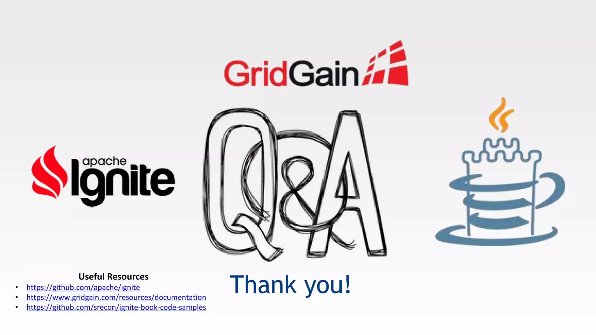Thank you!
Useful Resources
• https://github.com/apache/ignite
• https://www.gridgain.com/resources/documentation
• https://github.com/srecon/ignite-book-code-samples
 