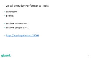 18
• summary;
• profile;
• set live_summary = 1;
• set live_progress = 1;
• http://any-impala-host:25000
Typical Everyday Performance Tools
 