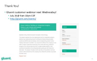 24
• Gluent customer webinar next Wednesday!
• July 26 @ 9am-10am CDT
• http://gluent.com/events/
Thank You!
 