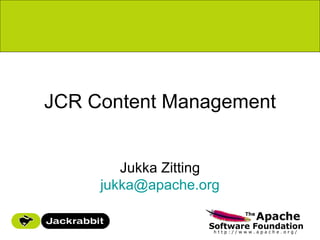 JCR Content Management


        Jukka Zitting
     jukka@apache.org
 