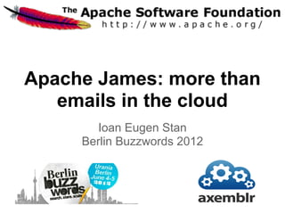 Apache James: more than
   emails in the cloud
       Ioan Eugen Stan
     Berlin Buzzwords 2012
 