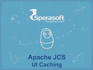 Apache JCS
UI Caching
 