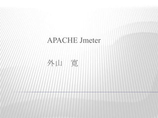 APACHE Jmeter

外山 寛
 