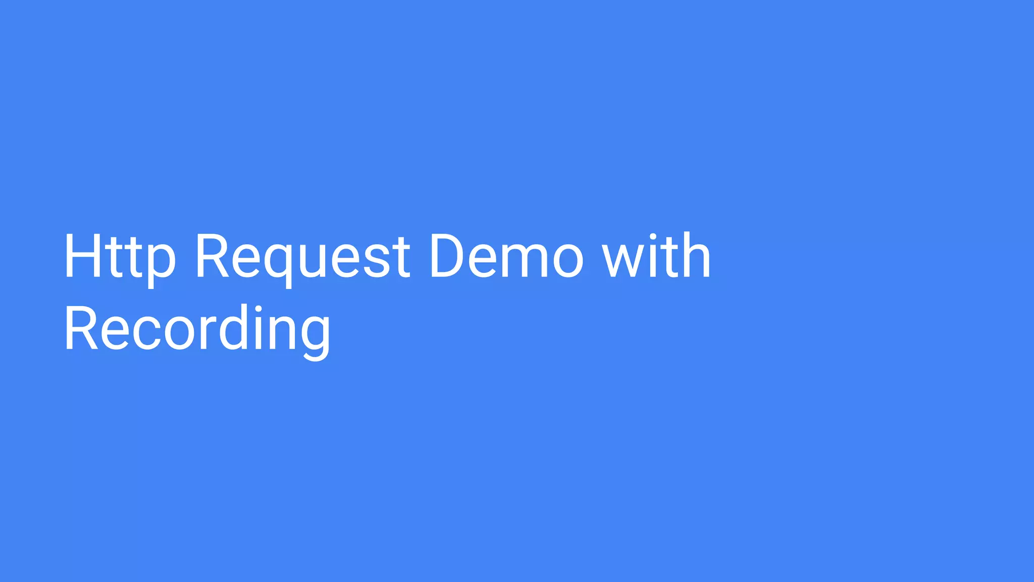 Http Request Demo with
Recording
 