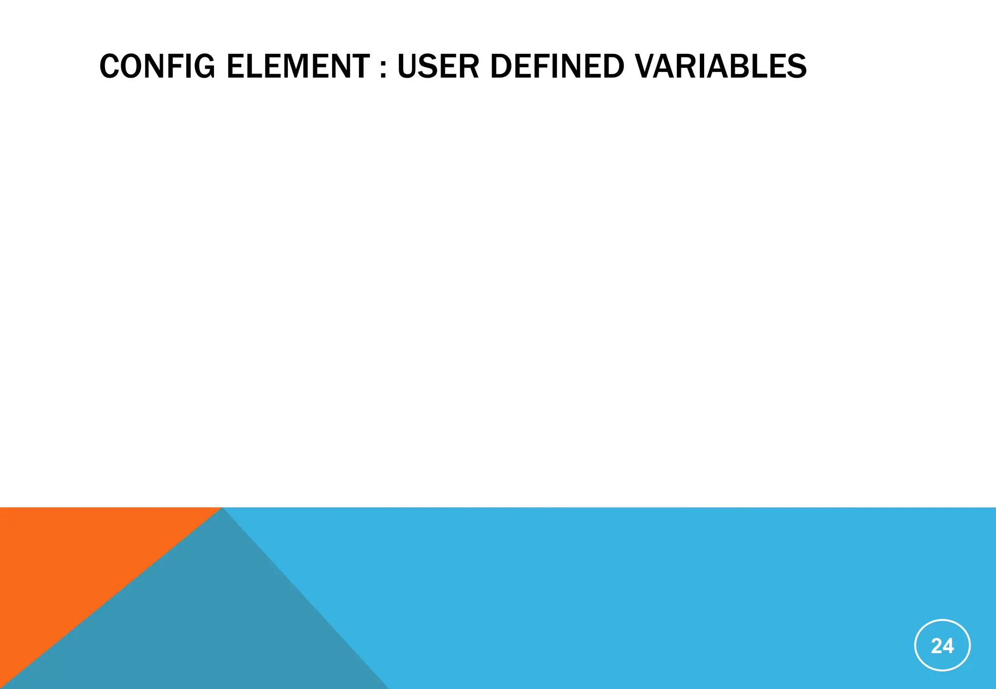 CONFIG ELEMENT : USER DEFINED VARIABLES
24
 