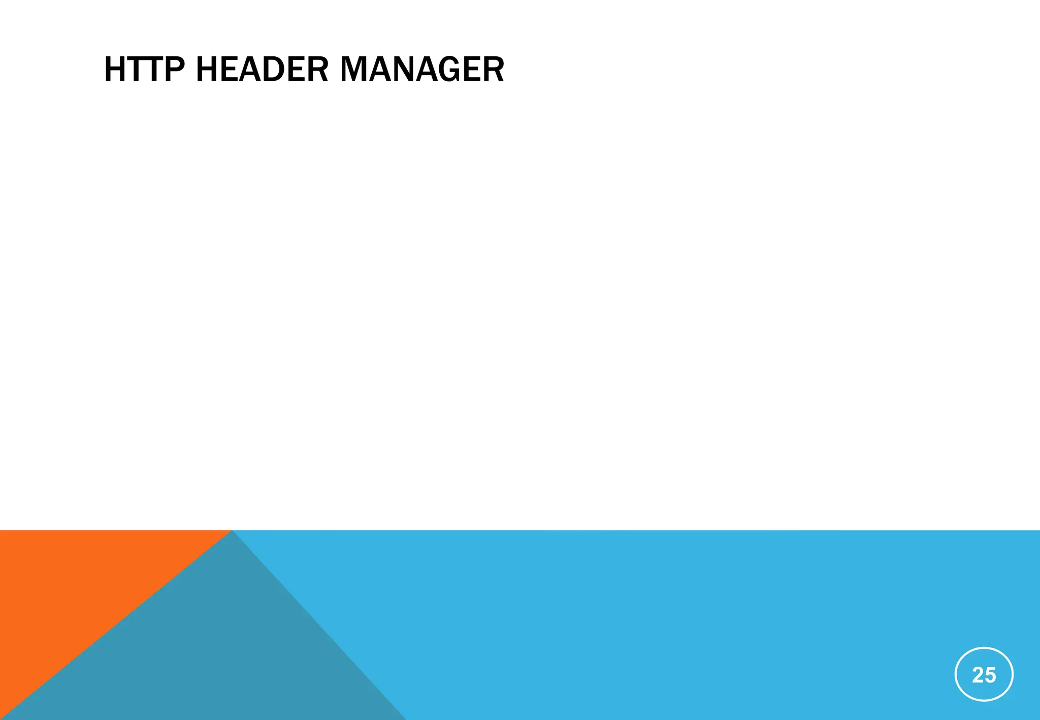 HTTP HEADER MANAGER
25
 
